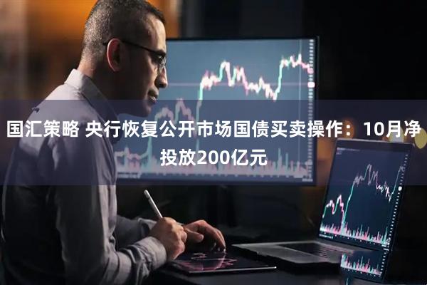 国汇策略 央行恢复公开市场国债买卖操作：10月净投放200亿元